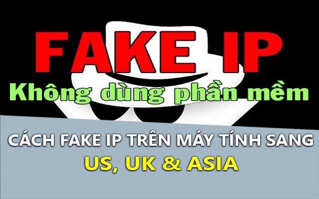 cach fake ip tren may tinh sang us, uk, asia tot nhat