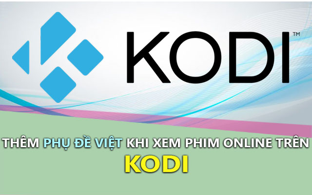 cach them phu de viet khi xem phim online tren kodi