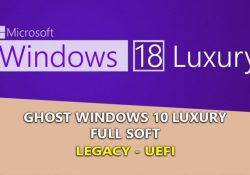 Ghost Windows 10 Luxury Full Soft – Nhanh, Mượt Nhẹ [Legacy – UEFI]