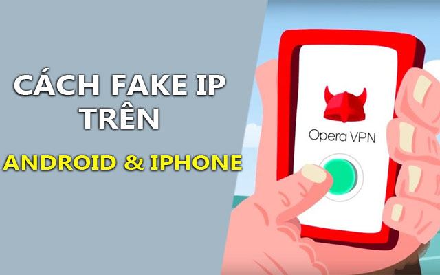 cach fake ip tren dien thoai sang us, uk va asia hieu qua