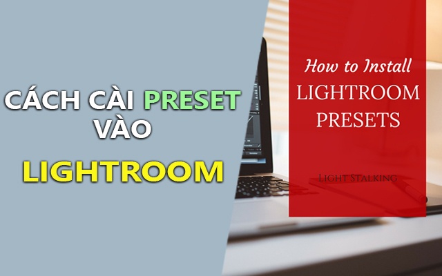 Hướng dẫn cài Preset vào Lightroom chi tiết bằng hình ảnh