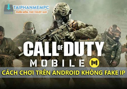 choi call of duty mobile tren dien thoai android khong fake ip