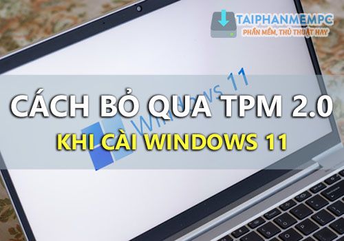 Mẹo bỏ TPM 2.0 khi cài Win 11, cách thoát bypass TPM cài Win 11